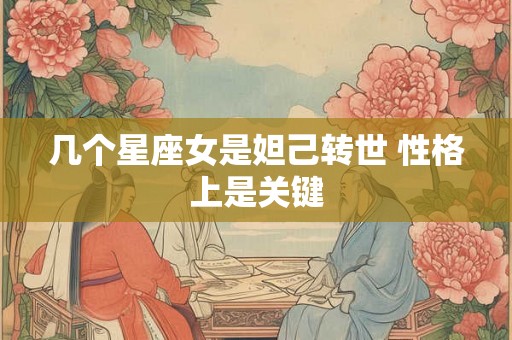 几个星座女是妲己转世 性格上是关键