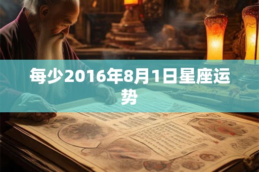 每少2016年8月1日星座运势