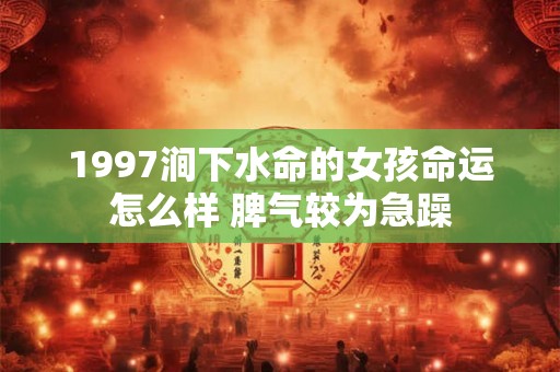1997涧下水命的女孩命运怎么样 脾气较为急躁