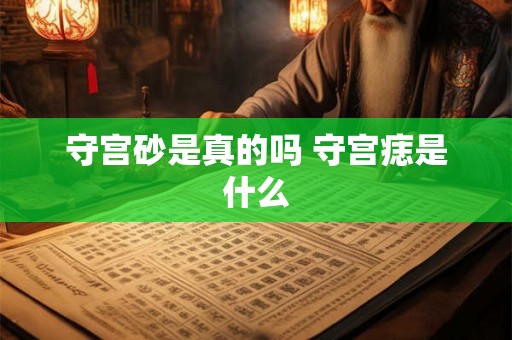 守宫砂是真的吗 守宫痣是什么