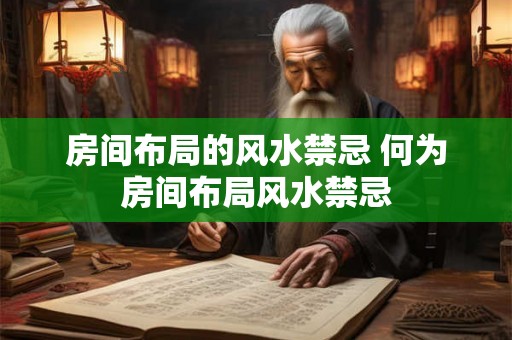 房间布局的风水禁忌 何为房间布局风水禁忌