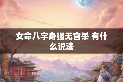 女命八字身强无官杀 有什么说法