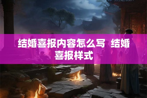 结婚喜报内容怎么写 结婚喜报样式 结婚喜报内容怎么写 结婚喜报样式