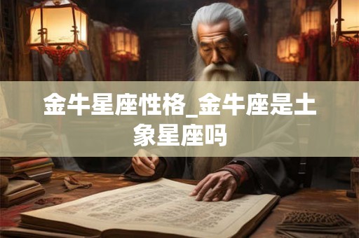 金牛星座性格_金牛座是土象星座吗