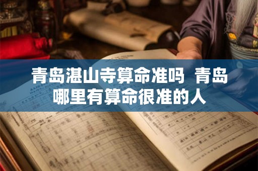 青岛湛山寺算命准吗 青岛哪里有算命很准的人 青岛湛山寺算命准吗 青岛哪里有算命很准的人