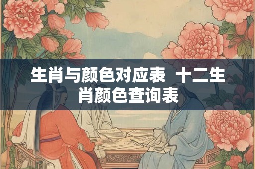 生肖与颜色对应表  十二生肖颜色查询表