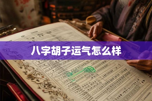 八字胡子运气怎么样 八字胡子运气怎么样