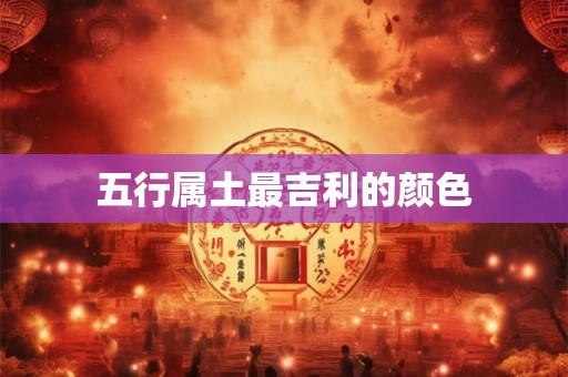 五行属土最吉利的颜色