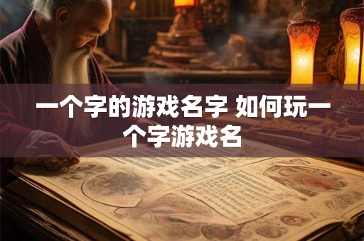 一个字的游戏名字 如何玩一个字游戏名