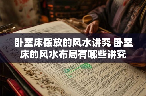 卧室床摆放的风水讲究 卧室床的风水布局有哪些讲究