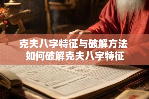 克夫八字特征与破解方法 如何破解克夫八字特征 克夫八字特征与破解方法 如何破解克夫八字特征