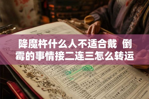 降魔杵什么人不适合戴  倒霉的事情接二连三怎么转运
