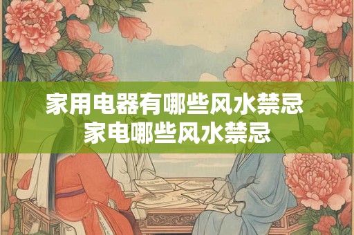 家用电器有哪些风水禁忌 家电哪些风水禁忌
