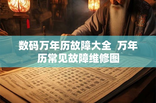 数码万年历故障大全 万年历常见故障维修图 数码万年历故障大全 万年历常见故障维修图
