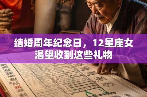 结婚周年纪念日，12星座女渴望收到这些礼物