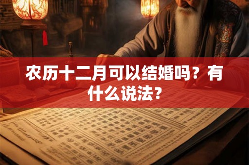 农历十二月可以结婚吗？有什么说法？