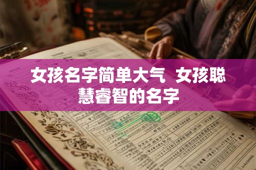 女孩名字简单大气  女孩聪慧睿智的名字