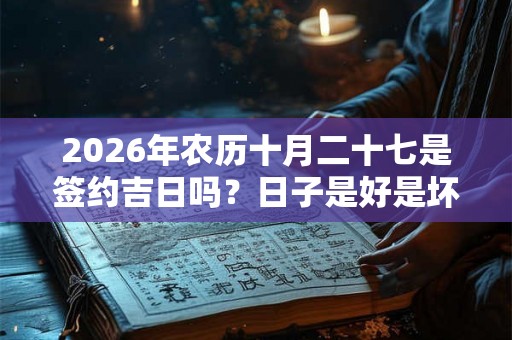 2026年农历十月二十七是签约吉日吗？日子是好是坏？