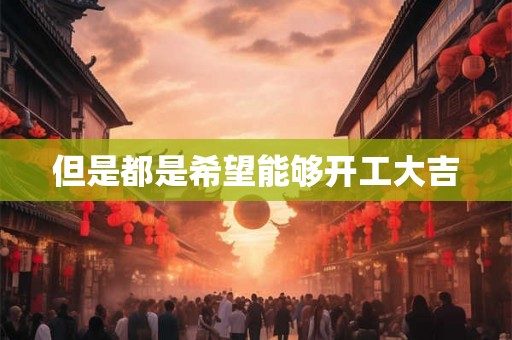但是都是希望能够开工大吉
