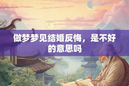 做梦梦见结婚反悔，是不好的意思吗