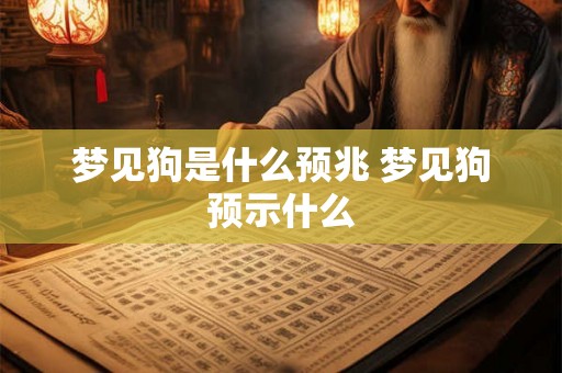 梦见狗是什么预兆 梦见狗预示什么