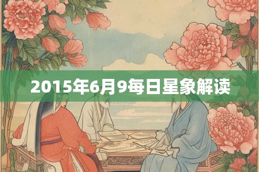 2015年6月9每日星象解读 2015年6月9每日星象解读