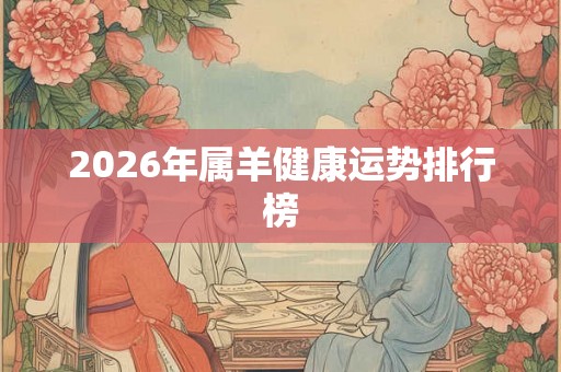 2026年属羊健康运势排行榜