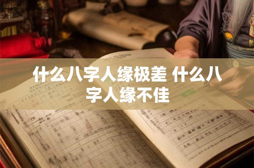 什么八字人缘极差 什么八字人缘不佳