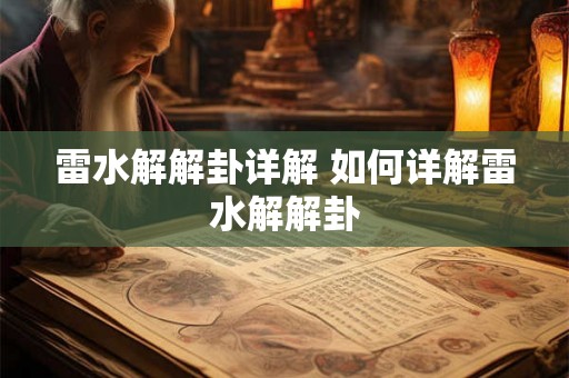 雷水解解卦详解 如何详解雷水解解卦