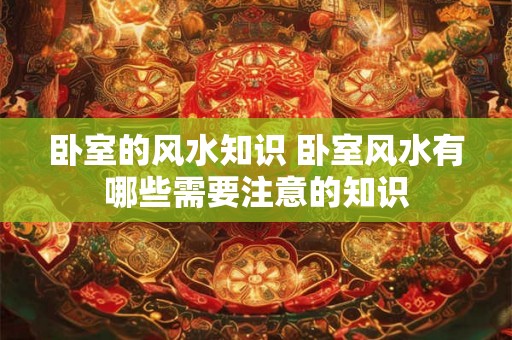 卧室的风水知识 卧室风水有哪些需要注意的知识