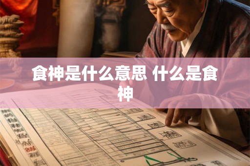 食神是什么意思 什么是食神