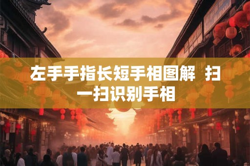 左手手指长短手相图解  扫一扫识别手相