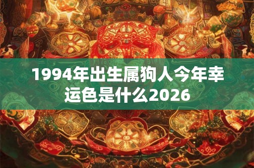 1994年出生属狗人今年幸运色是什么2026