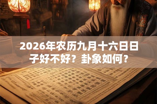 2026年农历九月十六日日子好不好？卦象如何？