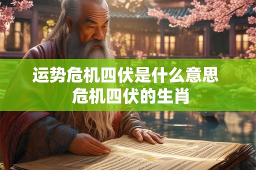 运势危机四伏是什么意思  危机四伏的生肖