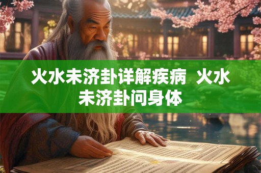 火水未济卦详解疾病 火水未济卦问身体 火水未济卦详解疾病 火水未济卦问身体