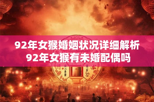 92年女猴婚姻状况详细解析 92年女猴有未婚配偶吗