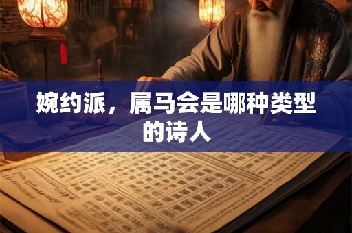 婉约派,属马会是哪种类型的诗人 婉约派,属马会是哪种类型的诗人