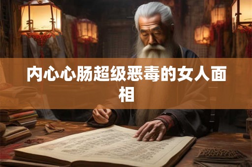 内心心肠超级恶毒的女人面相