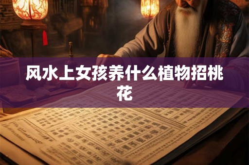 风水上女孩养什么植物招桃花