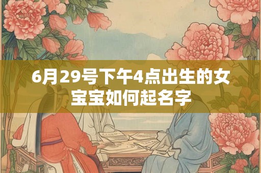 6月29号下午4点出生的女宝宝如何起名字