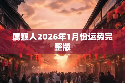 属猴人2026年1月份运势完整版