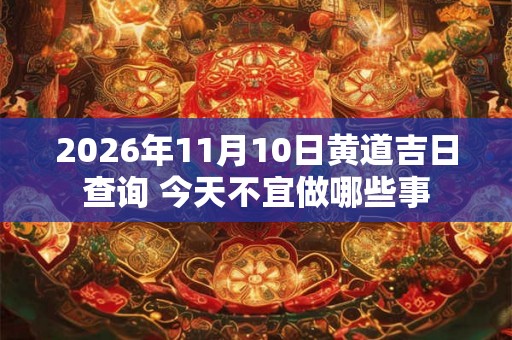 2026年11月10日黄道吉日查询 今天不宜做哪些事
