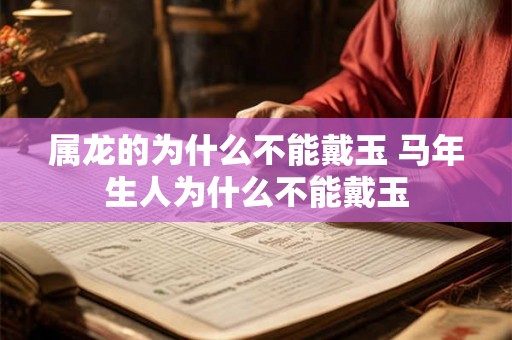 属龙的为什么不能戴玉 马年生人为什么不能戴玉