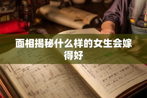 面相揭秘什么样的女生会嫁得好