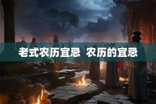老式农历宜忌  农历的宜忌