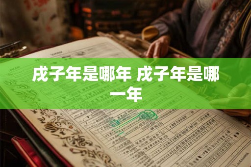 戌子年是哪年 戌子年是哪一年