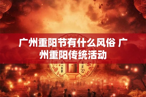 广州重阳节有什么风俗 广州重阳传统活动