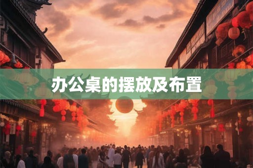 办公桌的摆放及布置