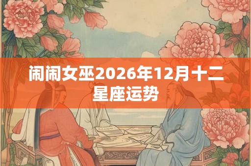 闹闹女巫2026年12月十二星座运势